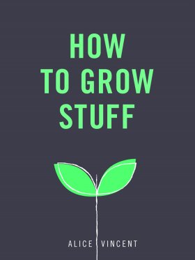How to Grow Stuff - Easy, no-stress gardening for beginners