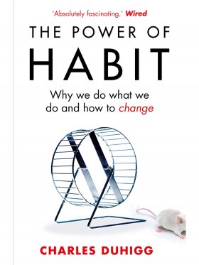 The Power of Habit - Why We Do What We Do, and How to Change