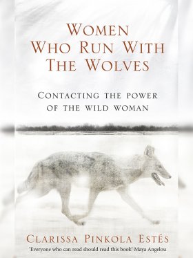 Women Who Run with the Wolves - Contacting the Power of the Wild Woman