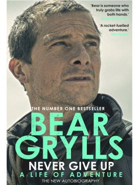 Bear Grylls - Never Give Up