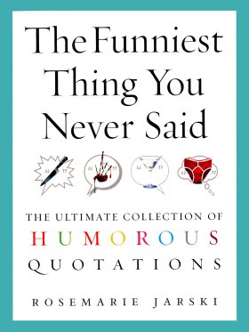 The Funniest Thing You Never Said - The Ultimate Collection of Humorous Quotations