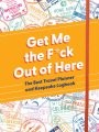 Get Me the F*ck Out of Here Travel Planner